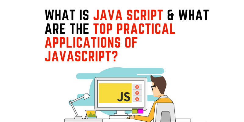 What is Java Script & What are the Top Practical Applications of JavaScript?