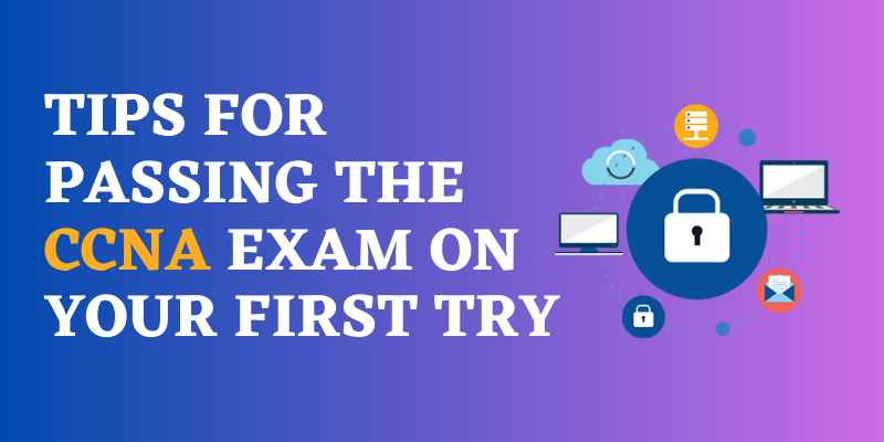 Tips for Passing the CCNA Exam on Your First Try