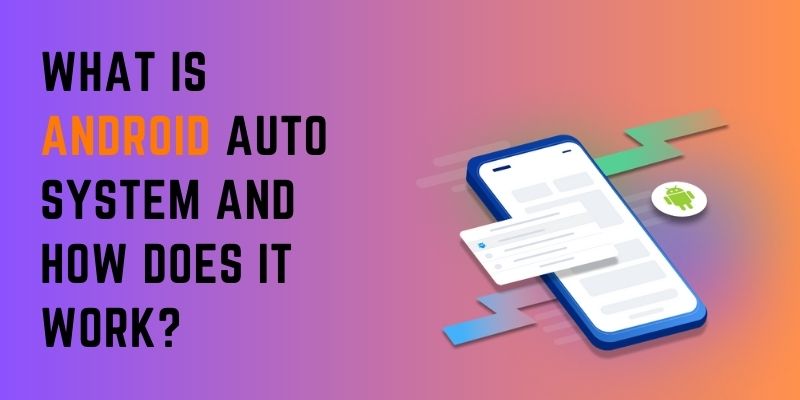 What is Android Auto System and How does it Work?